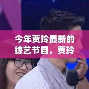 贾玲最新综艺节目掀起热潮，开启综艺新篇章