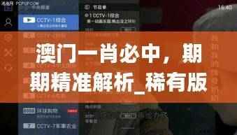 澳门一肖必中,期期精准解析_稀有版IXJ408.84全新攻略