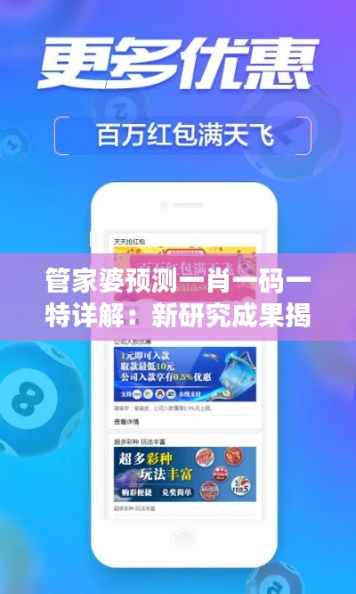 管家婆预测一肖一码一特详解:新研究成果揭示奥秘