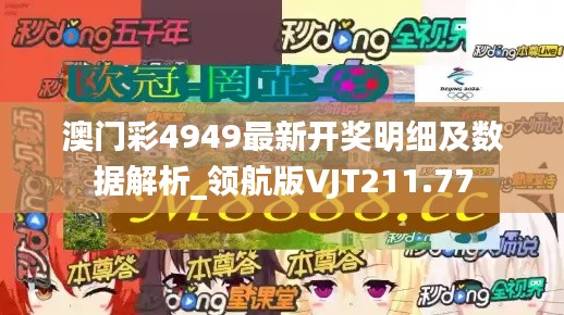 澳门彩4949最新开奖明细及数据解析_领航版VJT211.77