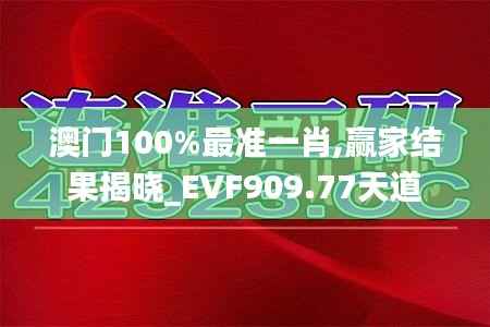 澳门100%最准一肖,赢家结果揭晓_EVF909.77天道