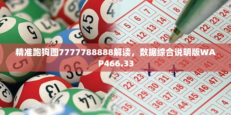 精准跑狗图7777788888解读,数据综合说明版WAP466.33