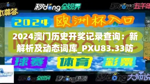 2024澳门历史开奖记录查询:新解析及动态词库_PXU83.33防御版