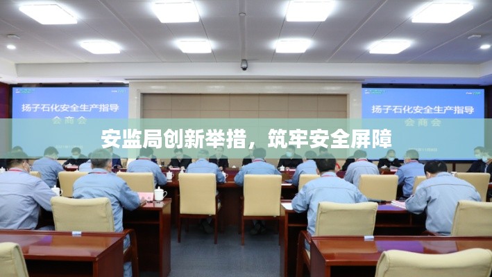 安监局创新举措,筑牢安全屏障