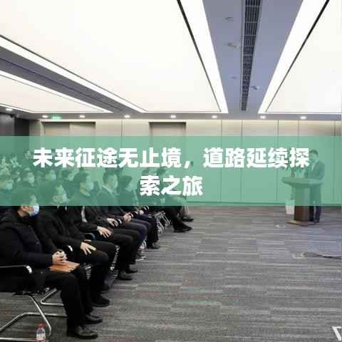 未来征途无止境,道路延续探索之旅
