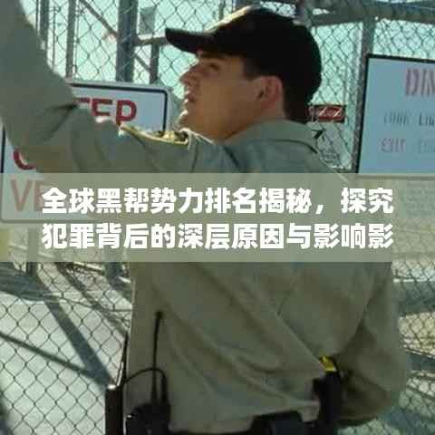 全球黑帮势力排名揭秘,探究犯罪背后的深层原因与影响影响