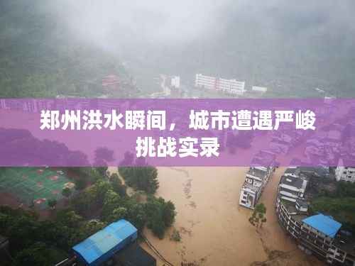 郑州洪水瞬间，城市遭遇严峻挑战实录