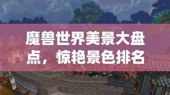 魔兽世界美景大盘点,惊艳景色排名TOP榜!