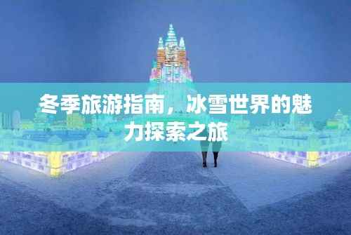 冬季旅游指南,冰雪世界的魅力探索之旅