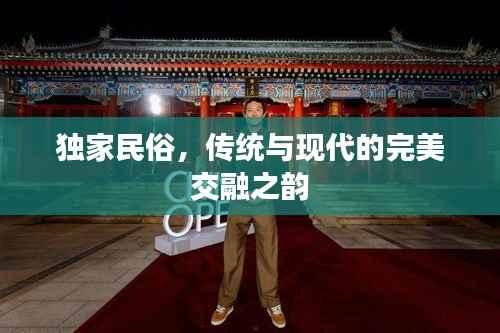 独家民俗,传统与现代的完美交融之韵