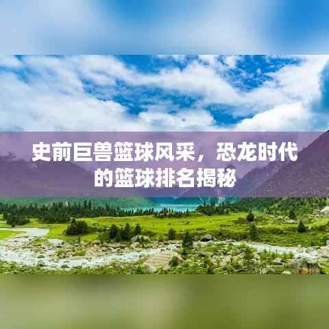 史前巨兽篮球风采，恐龙时代的篮球排名揭秘