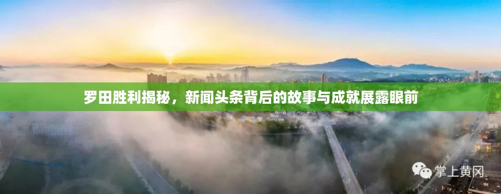 罗田胜利揭秘,新闻头条背后的故事与成就展露眼前