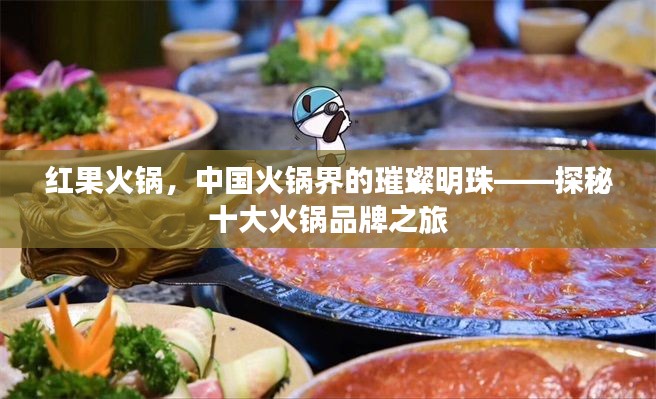 红果火锅，中国火锅界的璀璨明珠——探秘十大火锅品牌之旅