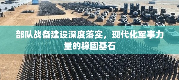 部队战备建设深度落实，现代化军事力量的稳固基石